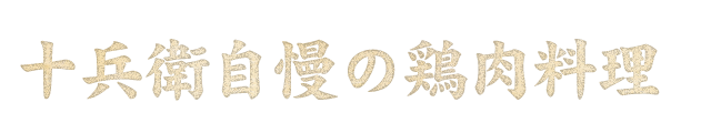 十兵衛自慢の鶏肉料理